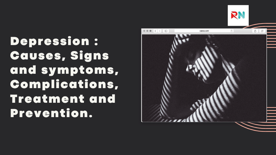 Depression : Causes, Signs and symptoms, Complications, Treatment and Prevention.
