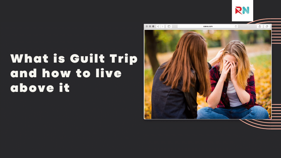 What is Guilt Trip and How to Live Above it