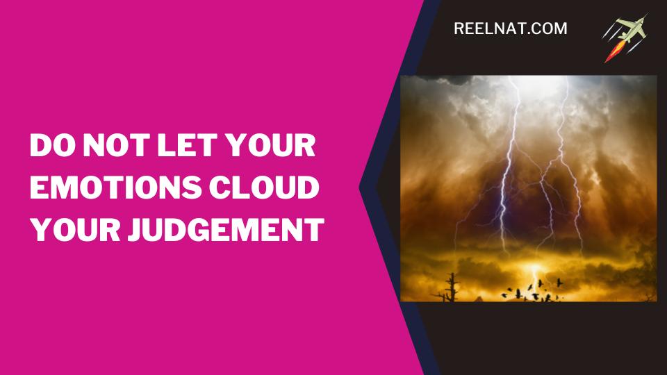 Do Not Let Your Emotions Cloud Your Judgement