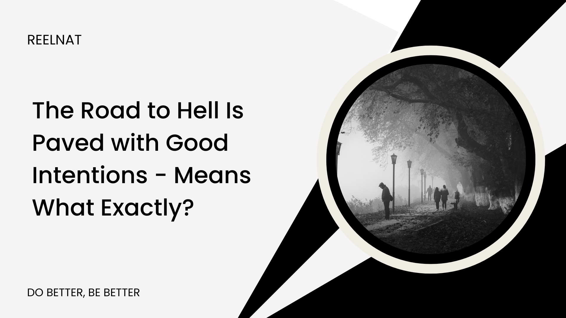 The Road to Hell Is Paved with Good Intentions – Means What Exactly?  